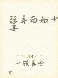 玩弄白嫩少妇人妻