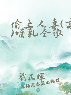 偷上人妻(高h)哺乳全班