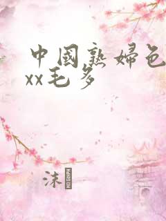 中国熟妇色xxxx毛多