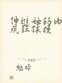 伸进她的内裤里疯狂揉摸