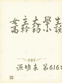 女主大学生男主高干的小说