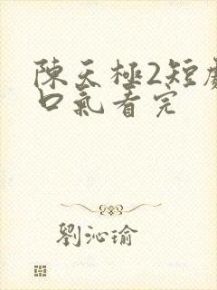 陈天极2短剧一口气看完