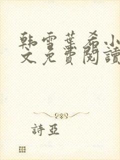 韩雪叶希小说全文免费阅读最新章节