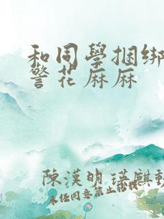 和同学捆绑调教警花麻麻