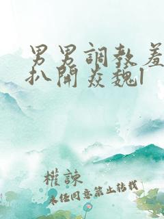 男男调教羞耻h扒开焱魏l