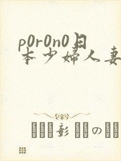 p0r0n0日本少妇人妻xxx