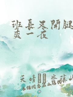 班长叉开腿让我爽一夜