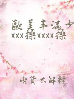 欧美丰满少妇xxxx搡xxxx搡