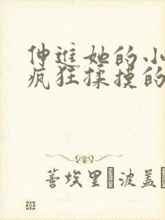 伸进她的小内裤疯狂揉摸的小说