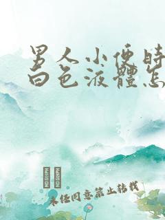 男人小便时尿出白色液体怎么回事