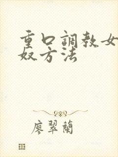 重口调教女奴男奴方法