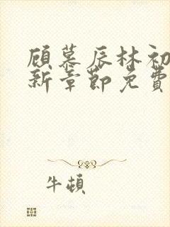 顾慕辰林初荔最新章节免费阅读全文