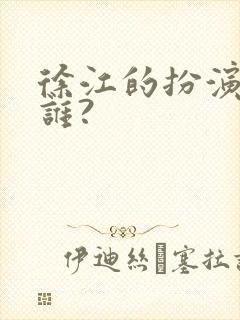 徐江的扮演者是谁?