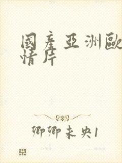 国产亚洲欧美激情片