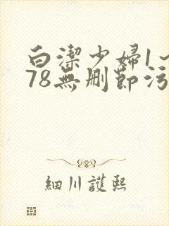 白洁少妇1～178无删节污