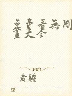 免费看无删减漫画大全