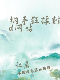 纲手狂揉难受3d网站