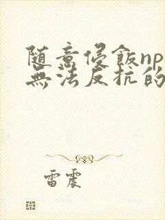 随意侵饭npc无法反抗的世界