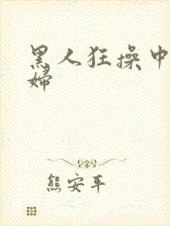 黑人狂操中国少妇