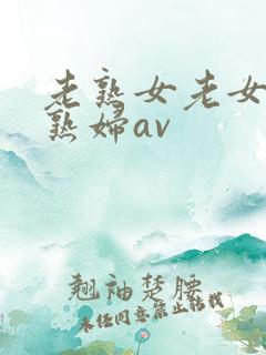 老熟女老女人老熟妇av