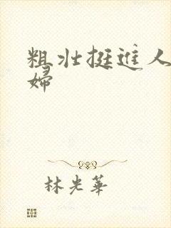 粗壮挺进人妻少妇