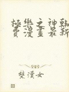 极乐之神韩漫免费漫画最新章节