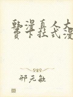 韩漫真人大全免费下拉式漫画