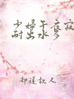 少妇午夜寂寞难耐出水多
