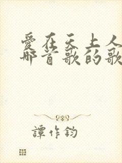 爱在天上人间是哪首歌的歌词