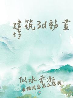 建筑3d动画制作
