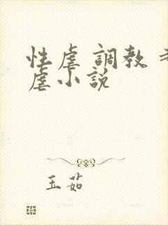 性虐 调教 超虐小说