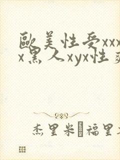 欧美性受xxxx黑人xyx性爽视频