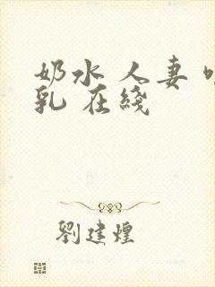 奶水 人妻 哺乳 在线