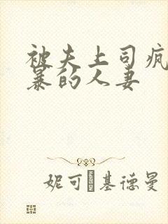 被夫上司疯狂强暴的人妻