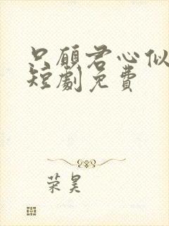 只愿君心似我心短剧免费