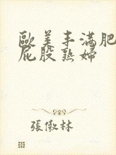 欧美丰满肥臀大屁股熟妇