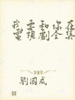 我要和你在一起电视剧全集免费