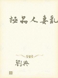 极品人妻乱又伦