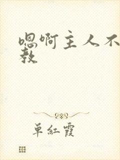 嗯啊主人不要调教