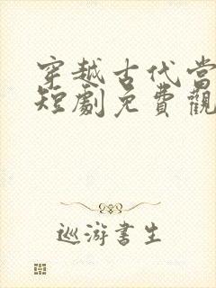 穿越古代当昏君短剧免费观看