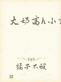 大奶高h小说