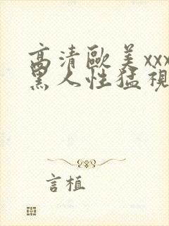 高清欧美xxx黑人性猛视频