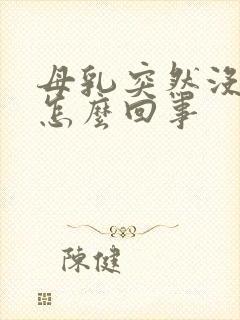 母乳突然没奶了怎么回事