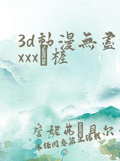 3d动漫无尽xxxx槎