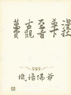 万古至尊漫画免费观看下拉式六漫画