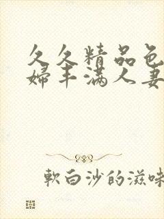 久久精品色妇熟妇丰满人妻50