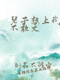 儿子想上我但又不敢文