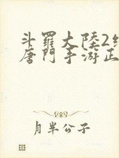 斗罗大陆2绝世唐门手游正版下载