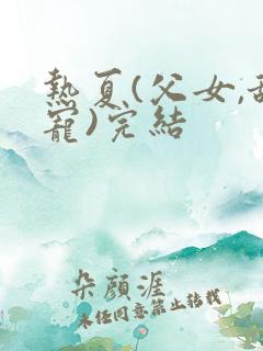热夏(父女,甜宠)完结