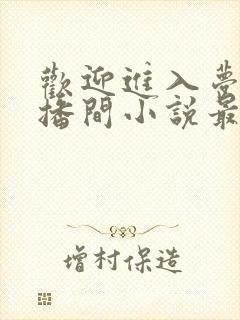 欢迎进入梦魇直播间小说最新章节列